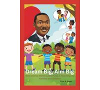 Dream Big, Aim Big: Motivational Martin Luther King Jr. Teachings for Families and Children