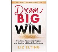 Dream Big and Win: Translating Passion into Purpose and Creating a Billion-Dollar Business