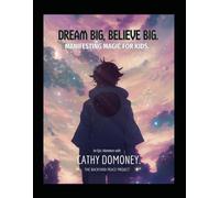 Dream Big. Believe Big.: Manifesting Magic for Kids.