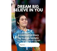 Dream Big, Believe in You, A Gymnastic Diary by Georgia Godwin to track progress, train smart and shine bright
