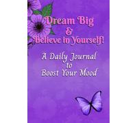 Dream Big & Believe in Yourself: A Daily Journal to Boost Your Mood