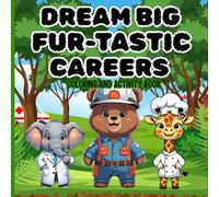 DREAM BIG FUR-TASTIC CAREERS: An Animal Themed Job Exploration Coloring and Activity Book for Animal Lovers a Fun Way to Relax, Color, and Learn About ... Future Paths with Animals (Activities)(5+)