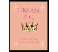 Dream Big: Goal Setting Journal for Kids: Confidence and Motivation Workbook for Kids | Build Positive Thinking, Dreams, and Achievable Goals