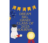 Dream Big, Grad! Class of 2025 Journal: An Inspirational Graduation Keepsake for Reflection, Goals & Memories
