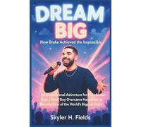Dream Big: How Drake Achieved the Impossible: An Inspirational Adventure for Kids About How a Small Boy Overcame Hardships to Become One of the ... The Real Life Stories of Music’s Superstars)