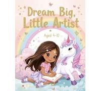 Dream Big, Little Artist: A Magical Sketchbook for Extraordinary Girls: A Cute Blank Drawing Book to Inspire Creativity, Confidence & Imagination