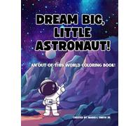 DREAM BIG, LITTLE ASTRONAUT!: AN OUT-OF-THIS WORLD COLORING BOOK!