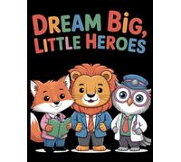 DREAM Big Little HEROES: Cute Animal Professionals in Whimsical Outfits, 40 Unique Hand-Drawn Career Illustrations for Creative Relaxing