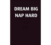 Dream Big. Nap Hard. - Funny & Inspiring Blank Notebook: A Funny and Motivational Blank Notebook for Big Dreamers and Serious Nappers