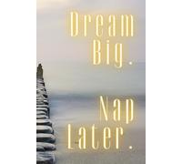 Dream Big. Nap Later.: Motivational Notebook for Dreamers, Doers, and Late-Night Thinkers
