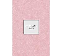 Dream Big Notebook - Pink: A Motivational notepad for Dreamers, Doers, and Go-Getters