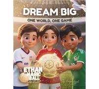 Dream Big: One World, One Game, An Ethan the Magic Ball Soccer Adventure (Ethan the Magic Ball: The First Journey)