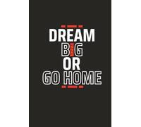 Dream Big or Go Home: Daily planner with a bold message for ambitious minds aiming for greatness.