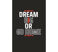 Dream Big or Go Home: Daily planner with a bold message for ambitious minds aiming for greatness.