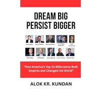DREAM BIG, PERSIST BIGGER: “How America’s Top 10 Billionaires Built Empires and Changed the World”