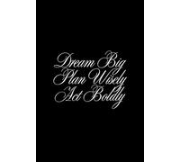 Dream Big Plan Wisely Act Boldly: Positive Affirmation Motivational and Inspirational Notebook