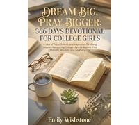 Dream Big, Pray Bigger: 366 Days Devotional for College Girls: A Year of Faith, Growth, and Inspiration for Young Women Navigating College Life and Beyond. Find Strength, Wisdom, and Joy Every Day.