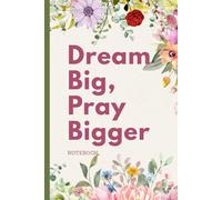 Dream Big, Pray Bigger Notebook: Inspirational Floral Journal for Goal Setting and Daily Reflection: 6x9 Inch, 100 Pages, Lined Composition Notebook - Beautiful Christian Gift for Women and Girls