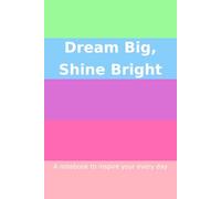 Dream Big, Shine Bright: A Motivational Notebook for Girls: A colourful journal to inspire positivity, creativity, and confidence every day!