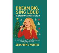 DREAM BIG, SING LOUD- THE SABRINA CARPENTER STORY: A Festive Journey of Music, Courage, and Holiday Magic for Kids