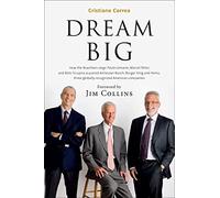 Dream Big (Sonho Grande): How the Brazilian Trio behind 3G Capital - Jorge Paulo Lemann, Marcel Telles and Beto Sicupira Acquired Anheuser-Busch, Burger King and Heinz by Cristiane Correa (2014)