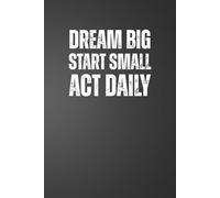 Dream Big Start Small Act Daily: 6x9 Plain Page Notebook Journal | Positive Quotes for Daily Work Motivation for Office Workers, Employees, Boss, Adults