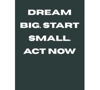 Dream big. Start small. Act now.