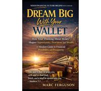 Dream Big With Your Wallet: How Your Thinking About Money Shapes Opportunity, Provision, and Wealth. A Mindset Guide to Financial Possibility and Prosperity