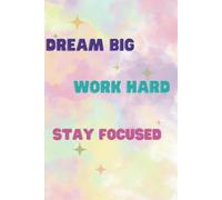 Dream Big, Work Hard, Stay Focused: (Lined Ruled Notebook, 100 Pages, 6X9 inches)