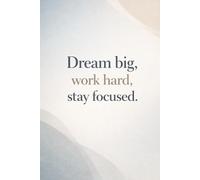 Dream Big, Work Hard, Stay Focused Notebook: Motivational Blank Journal for Productivity, Study, Planning and Self-Improvement - Minimalist 32-Page Notebook A5 for School, Office or Personal Goals