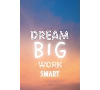 Dream Big, Work Smart: A motivational and empowering notebook designed for those who value time, ideas, and intentional work!