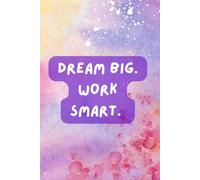 Dream Big. Work Smart.: A safe space for your ideas, inspirations and thoughts. Daily motivational journal. Inspirational lined notebook.