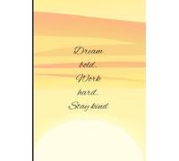 Dream Bold. Work Hard. Stay Kind.: A 120-Page Lined Journal to Inspire Positivity, Purpose, and Daily Motivation