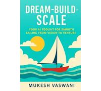 DREAM-BUILD-SCALE: Your AI Toolkit for Smooth Sailing from Vision to Venture (Self Learning with AI)
