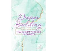 Dream Building: Transform Your Life in 90 Days