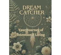 Dream Catcher: A Journal for Intentional Living: Weave your dreams, embrace mindfulness, and live with purpose.