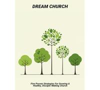 Dream Church: Five Proven Strategies For Growing A Healthy, Disciple-Making Church