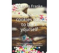 Dream cookies easy to bake yourself: The best traditional and modern recipes. Delicious, uncomplicated and sustainable