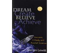 Dream, Create, Believe, Achieve: Success; It Really Isn't Rocket Science