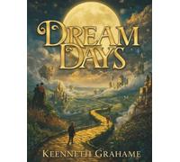 Dream Days: A Timeless Collection of Childhood Adventures, Fantasy Tales, and Imaginative Stories