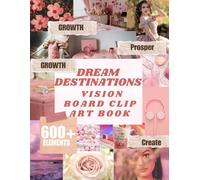 Dream Destinations Vision Board Clip Art Book: Over 600 Travel Images, Bucket List Adventures, and Inspirational Quotes to Create Your Ultimate Travel Vision Board and Manifest Your Dream Life