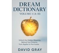 Dream Dictionary: Volume 1 (A-H): Unlock the Hidden Meaning Behind Your Dreams, from Apples to Hurricanes