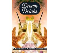 Dream Drinks: A Notebook of Cocktail Inspirations. Summer Edition - Your Creative Cocktail Journal.