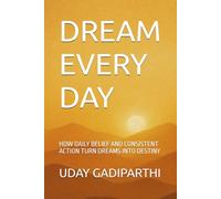 Dream Every Day: How Daily Belief and Consistent Action Turn Dreams Into Destiny