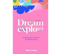 Dream Explorer, Empower your Dreams: A 6 week journey