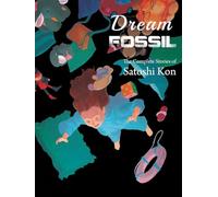 Dream Fossil: The Complete Stories of Satoshi Kon