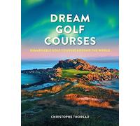 Dream Golf Courses: Remarkable Golf Courses Around the World