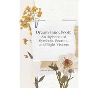 Dream Guidebook: An Alphabet of Symbols, Secrets, and Night Visions