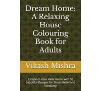 Dream Home: A Relaxing House Colouring Book for Adults: Escape to Your Ideal Home with 50 Beautiful Designs for Stress Relief and Creativity