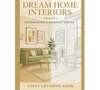 Dream Home Interiors: Volume 2 - Modern Homes & Minimalist Designs: A Relaxing Adult Coloring Book Featuring Elegant Modern Spaces, Minimalist Rooms, and Stylish Interiors for Calm and Creativity